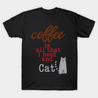 Coffee Is All That I Need and My Cat T-Shirt